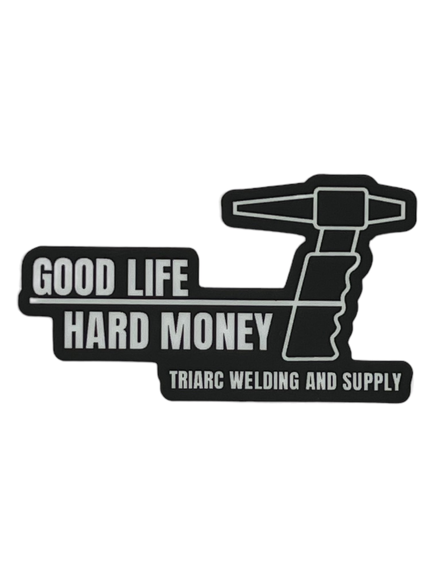 TriArc Sticker: Good Life Hard Money - TriArc Welding And Supply